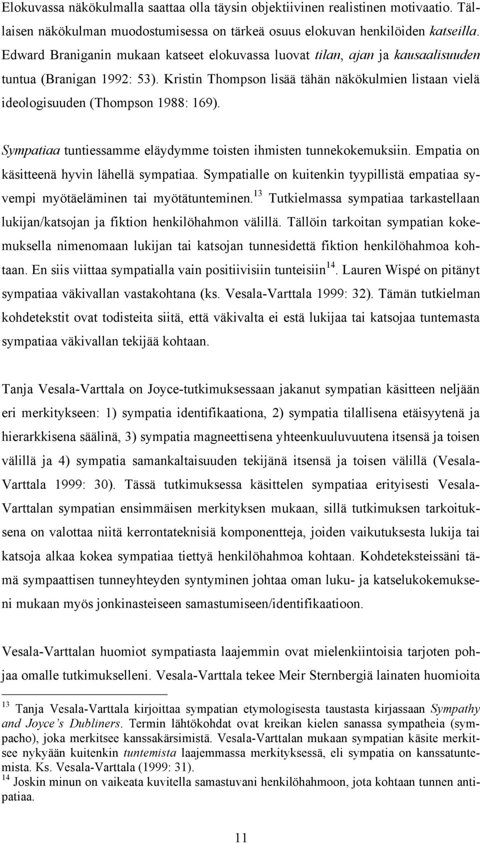 Sympatiaa tuntiessamme eläydymme toisten ihmisten tunnekokemuksiin. Empatia on käsitteenä hyvin lähellä sympatiaa.