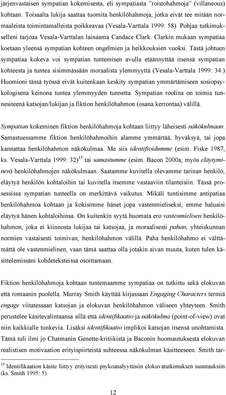 Pohjaa tutkimukselleni tarjoaa Vesala-Varttalan lainaama Candace Clark. Clarkin mukaan sympatiaa koetaan yleensä sympatian kohteen ongelmien ja heikkouksien vuoksi.