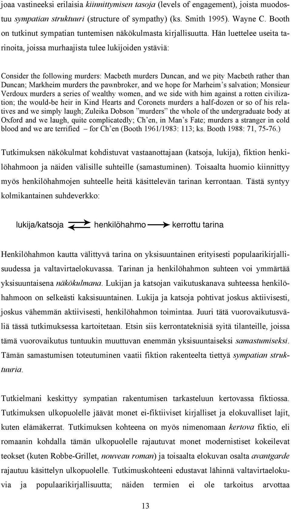 Hän luettelee useita tarinoita, joissa murhaajista tulee lukijoiden ystäviä: Consider the following murders: Macbeth murders Duncan, and we pity Macbeth rather than Duncan; Markheim murders the