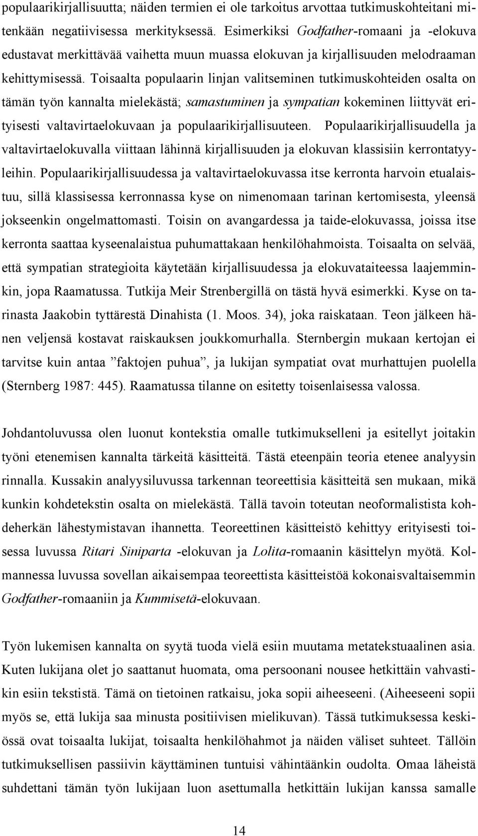 Toisaalta populaarin linjan valitseminen tutkimuskohteiden osalta on tämän työn kannalta mielekästä; samastuminen ja sympatian kokeminen liittyvät erityisesti valtavirtaelokuvaan ja