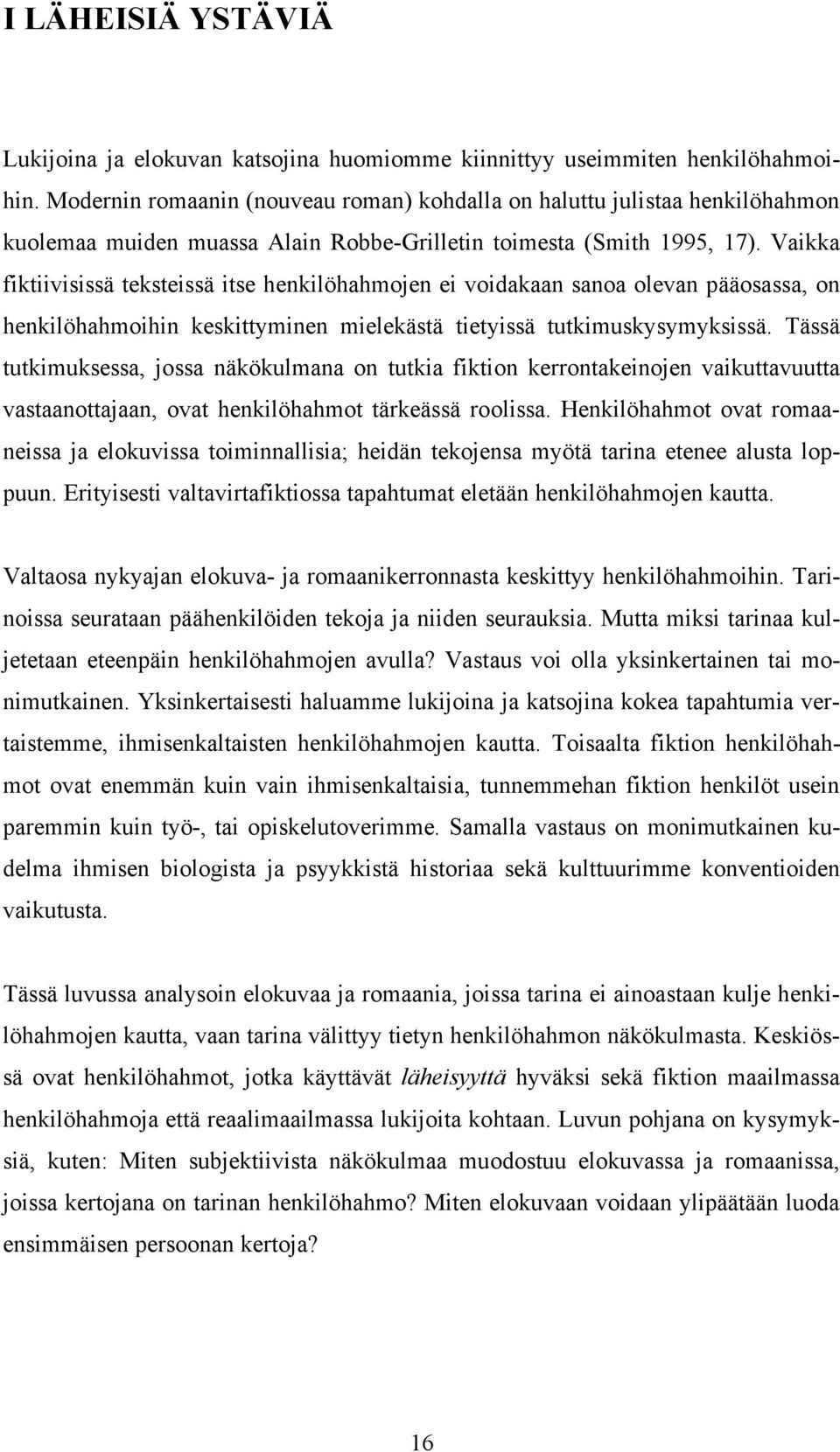 Vaikka fiktiivisissä teksteissä itse henkilöhahmojen ei voidakaan sanoa olevan pääosassa, on henkilöhahmoihin keskittyminen mielekästä tietyissä tutkimuskysymyksissä.