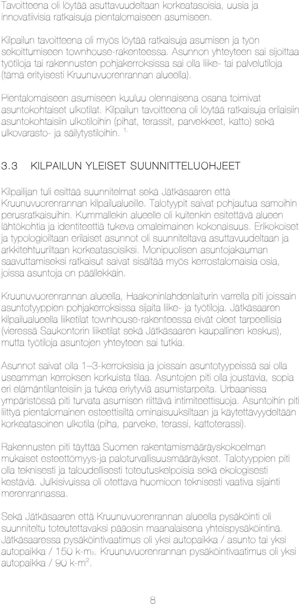 sunnon yhteyteen sai sijoittaa työtiloja tai rakennusten pohjakerroksissa sai olla liike- tai palvelutiloja (tämä erityisesti Kruunuvuorenrannan alueella).