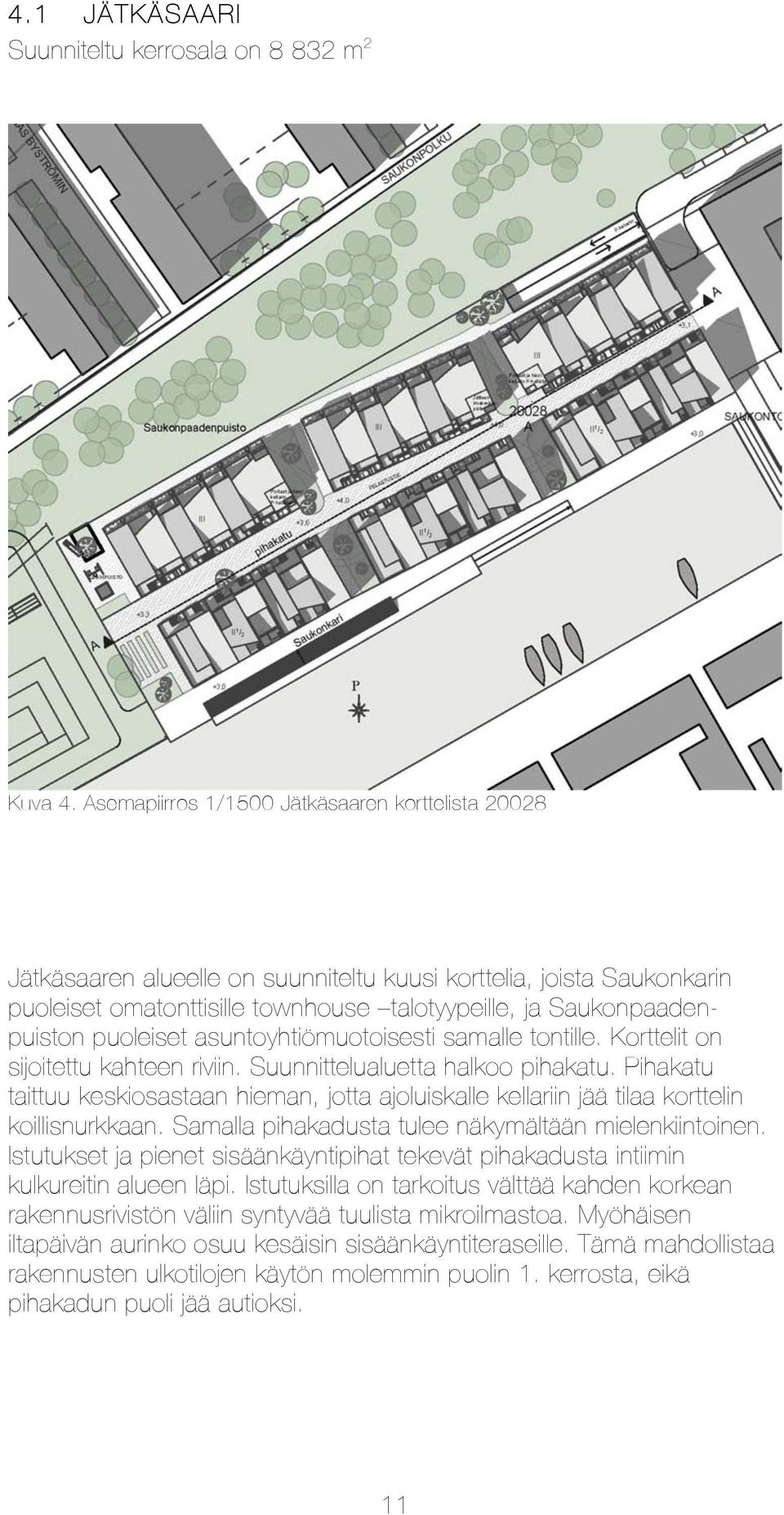 puoleiset asuntoyhtiömuotoisesti samalle tontille. Korttelit on sijoitettu kahteen riviin. Suunnittelualuetta halkoo pihakatu.