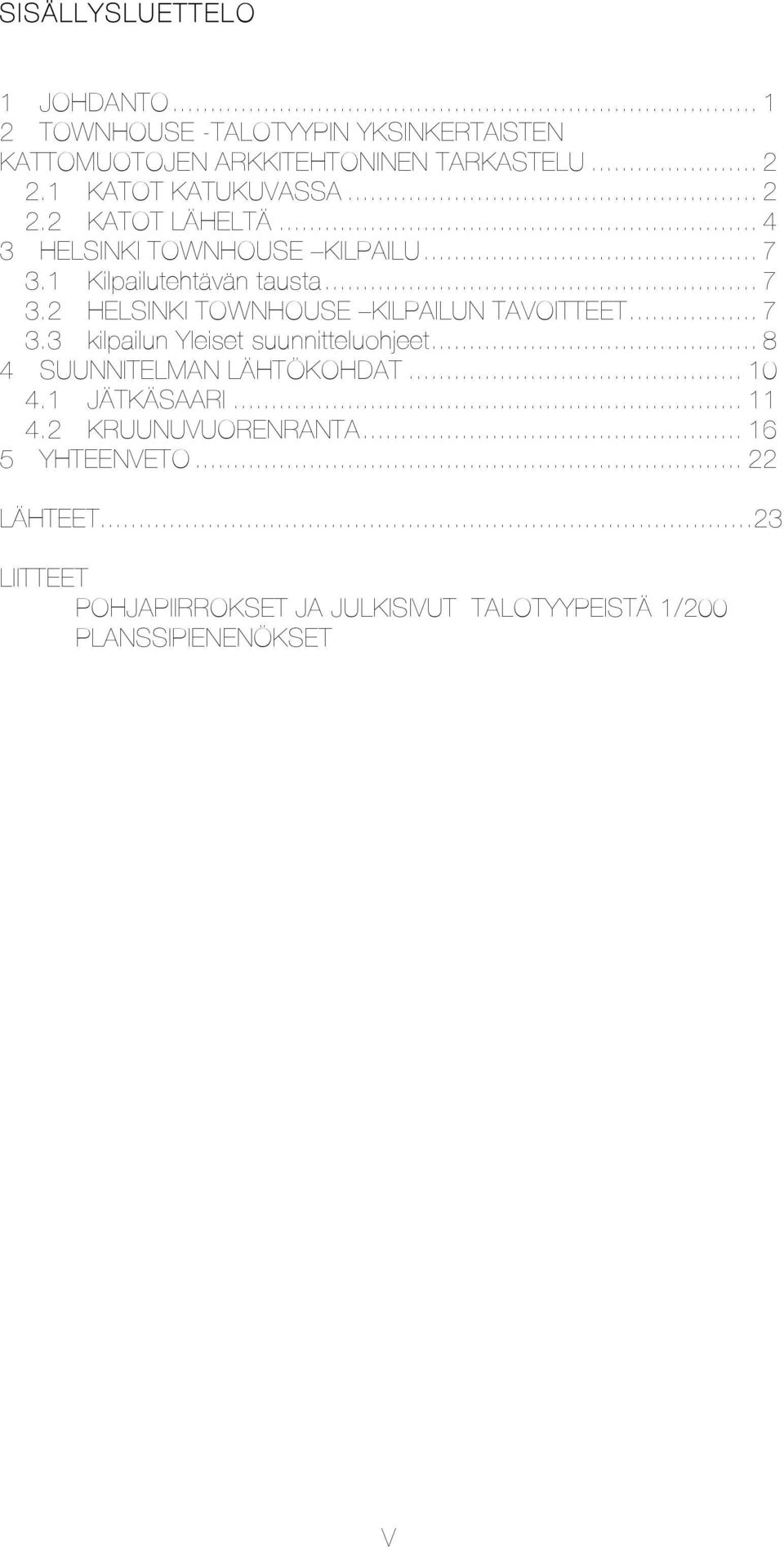 .. 7 3.3 kilpailun Yleiset suunnitteluohjeet... 8 4 SUUNNITELMN LÄHTÖKOHDT... 10 4.1 JÄTKÄSRI... 11 4.2 KRUUNUVUORENRNT.