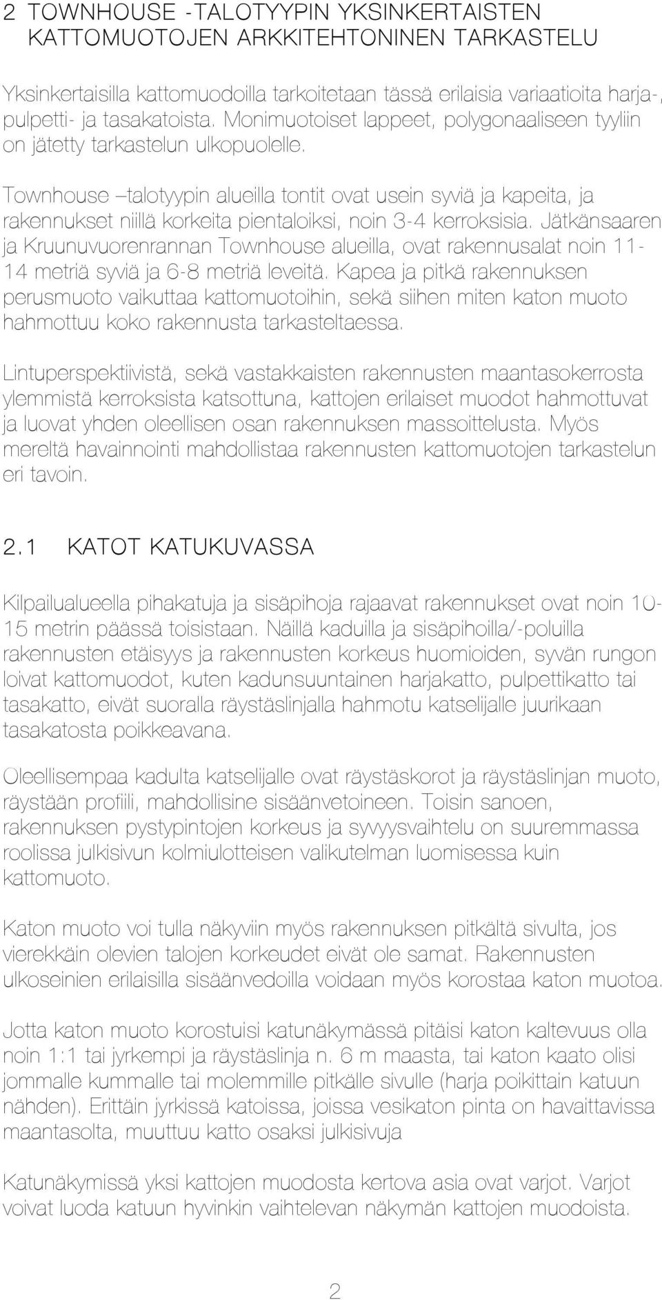 Townhouse talotyypin alueilla tontit ovat usein syviä ja kapeita, ja rakennukset niillä korkeita pientaloiksi, noin 3-4 kerroksisia.