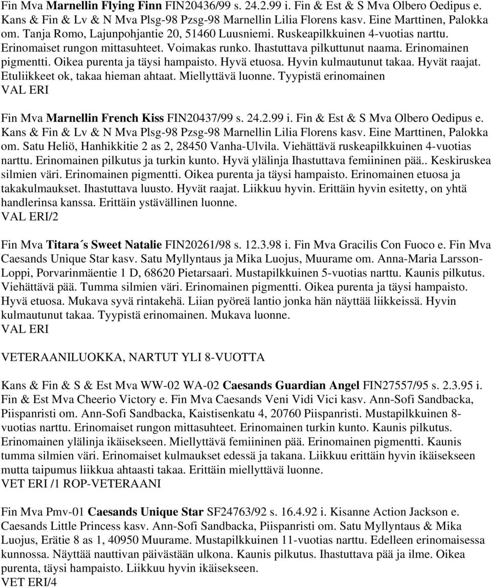 Oikea purenta ja täysi hampaisto. Hyvä etuosa. Hyvin kulmautunut takaa. Hyvät raajat. Etuliikkeet ok, takaa hieman ahtaat. Miellyttävä luonne.