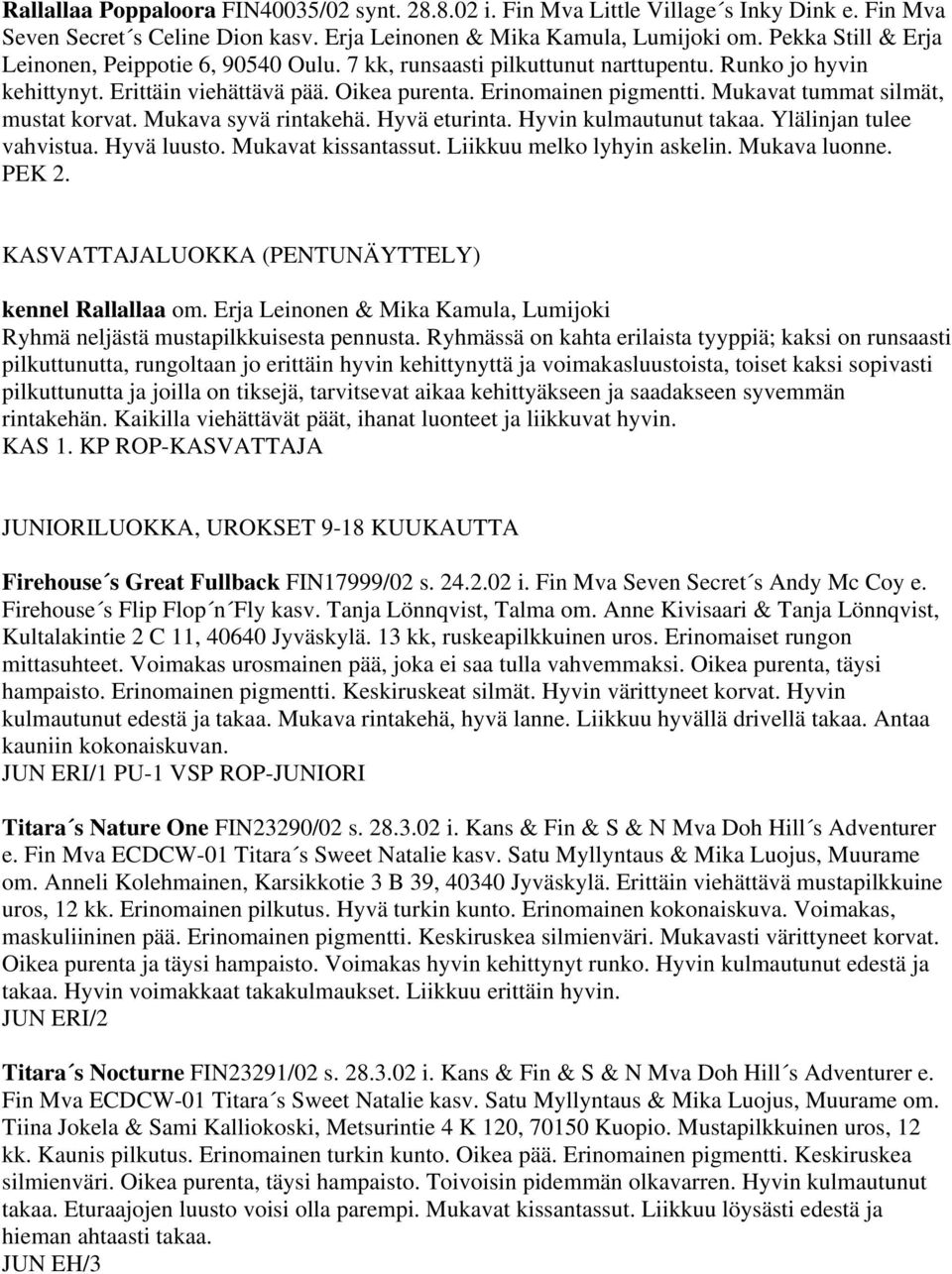 Mukavat tummat silmät, mustat korvat. Mukava syvä rintakehä. Hyvä eturinta. Hyvin kulmautunut takaa. Ylälinjan tulee vahvistua. Hyvä luusto. Mukavat kissantassut. Liikkuu melko lyhyin askelin.