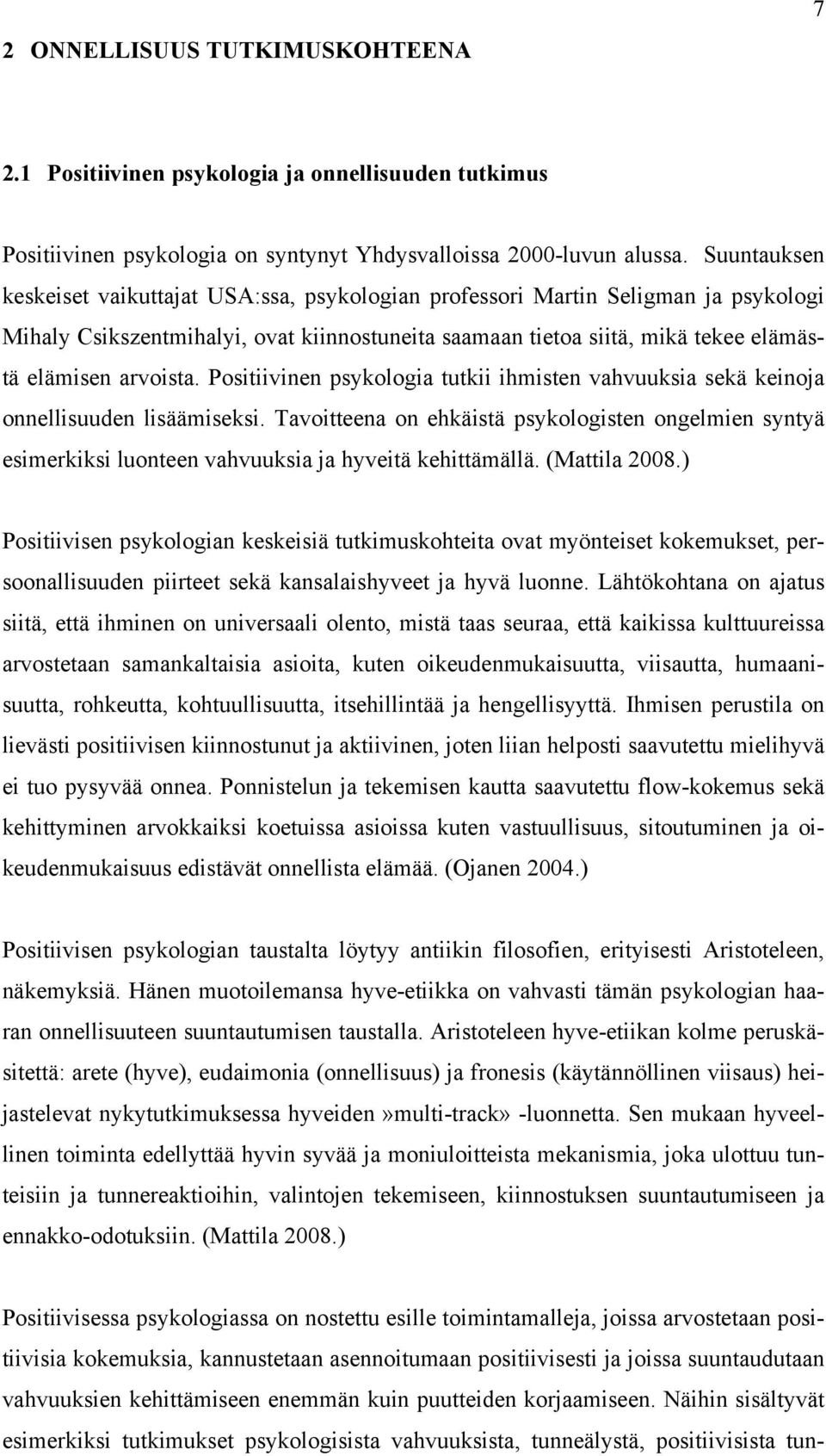 Positiivinen psykologia tutkii ihmisten vahvuuksia sekä keinoja onnellisuuden lisäämiseksi.