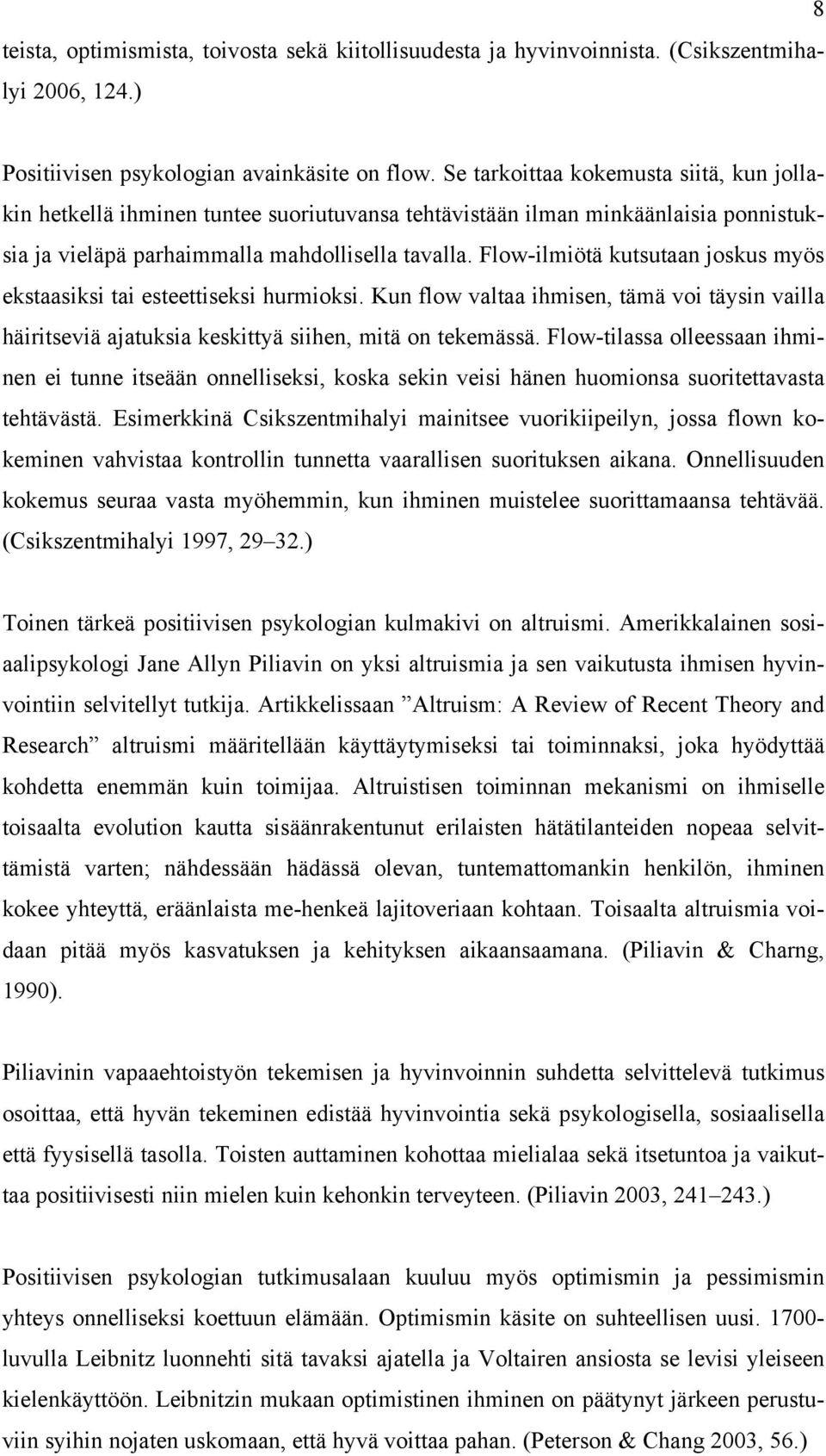 Flow-ilmiötä kutsutaan joskus myös ekstaasiksi tai esteettiseksi hurmioksi. Kun flow valtaa ihmisen, tämä voi täysin vailla häiritseviä ajatuksia keskittyä siihen, mitä on tekemässä.