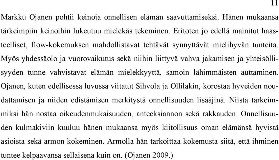 Myös yhdessäolo ja vuorovaikutus sekä niihin liittyvä vahva jakamisen ja yhteisöllisyyden tunne vahvistavat elämän mielekkyyttä, samoin lähimmäisten auttaminen.