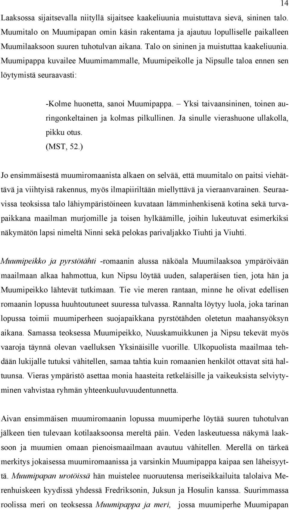 Muumipappa kuvailee Muumimammalle, Muumipeikolle ja Nipsulle taloa ennen sen löytymistä seuraavasti: -Kolme huonetta, sanoi Muumipappa.