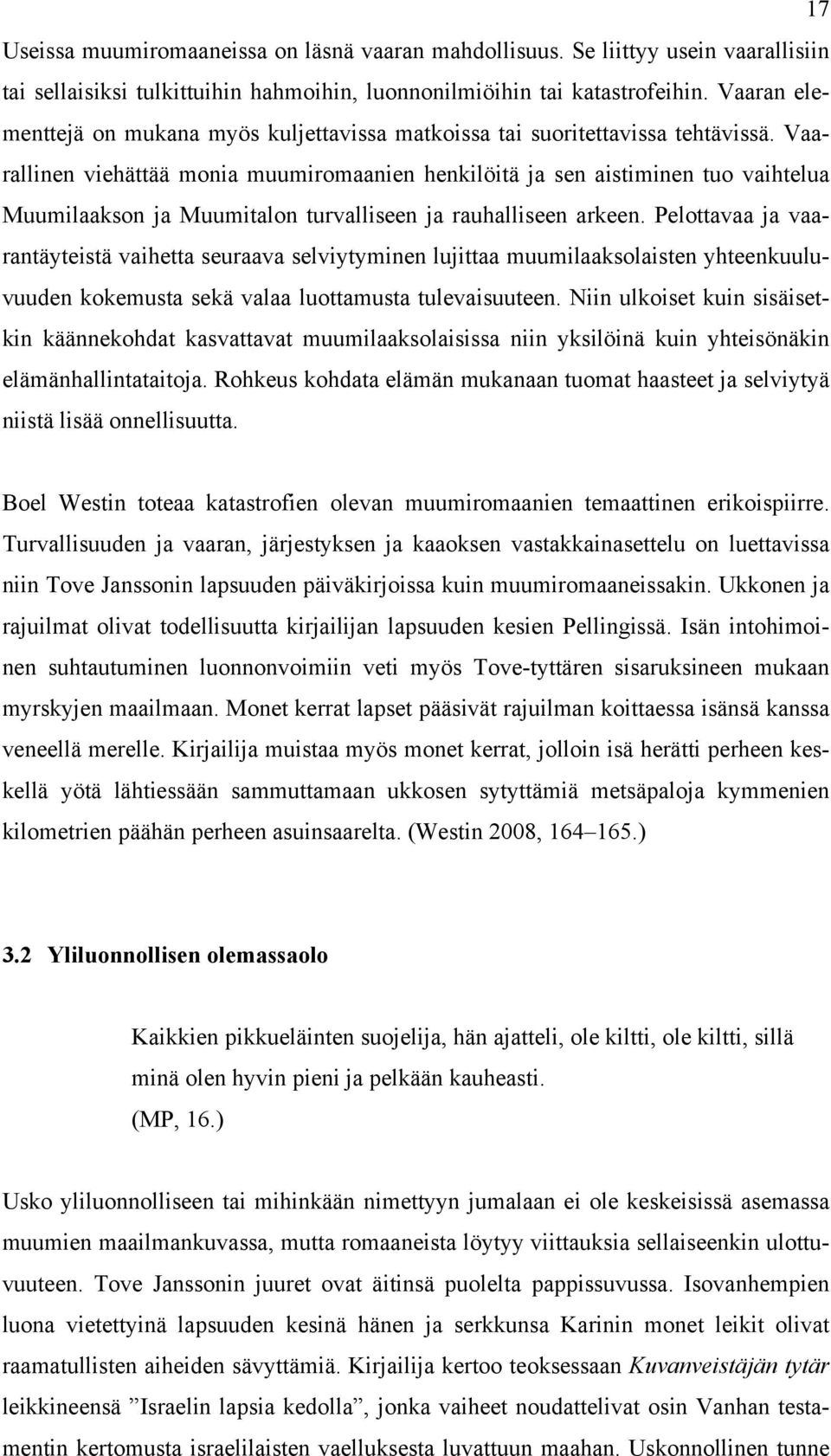 Vaarallinen viehättää monia muumiromaanien henkilöitä ja sen aistiminen tuo vaihtelua Muumilaakson ja Muumitalon turvalliseen ja rauhalliseen arkeen.