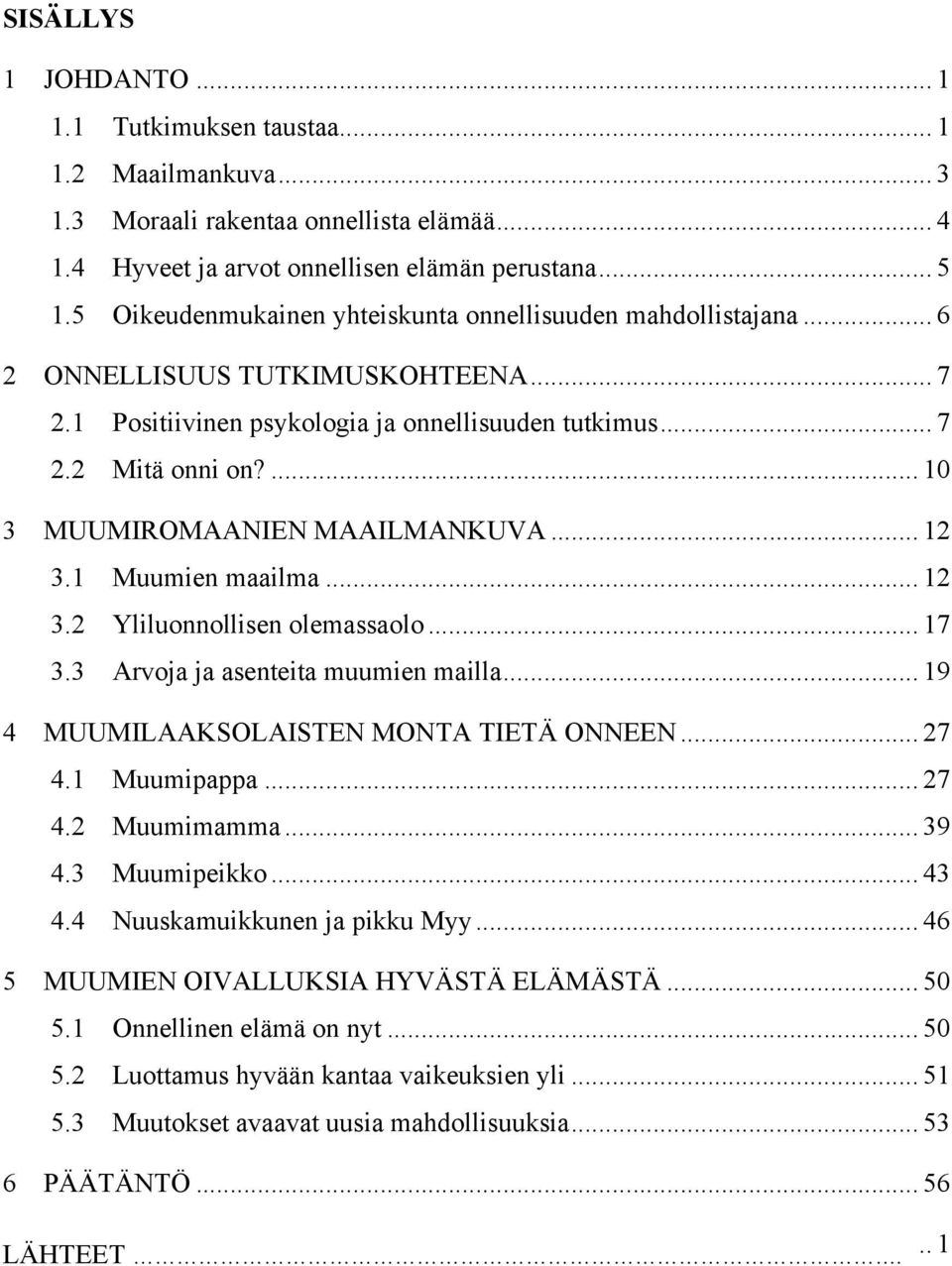 ... 10 3 MUUMIROMAANIEN MAAILMANKUVA... 12 3.1 Muumien maailma... 12 3.2 Yliluonnollisen olemassaolo... 17 3.3 Arvoja ja asenteita muumien mailla... 19 4 MUUMILAAKSOLAISTEN MONTA TIETÄ ONNEEN... 27 4.