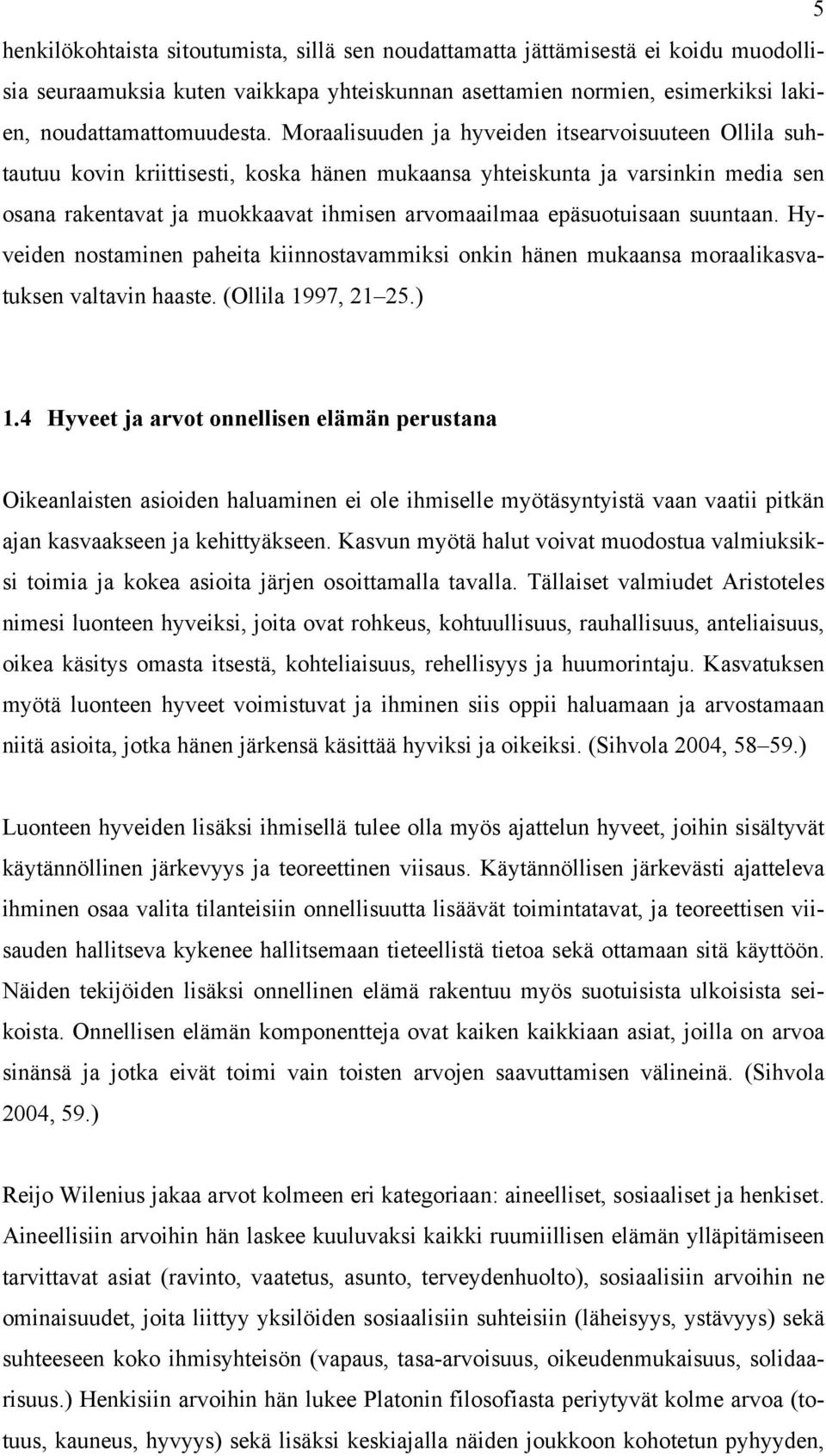epäsuotuisaan suuntaan. Hyveiden nostaminen paheita kiinnostavammiksi onkin hänen mukaansa moraalikasvatuksen valtavin haaste. (Ollila 1997, 21 25.) 1.