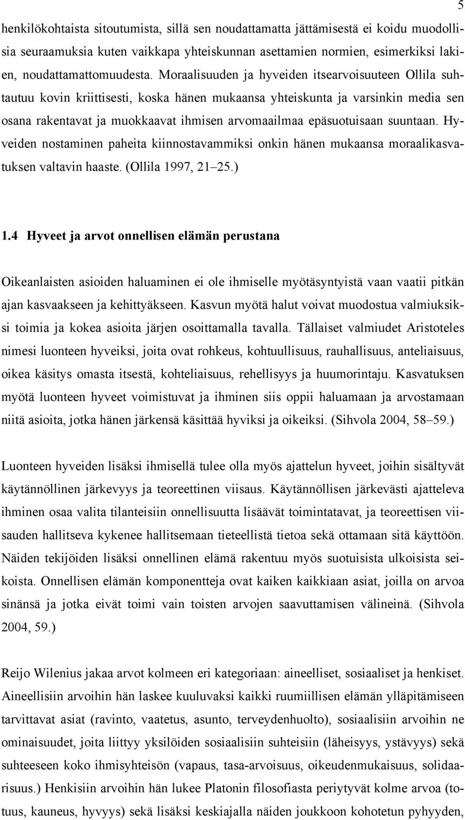 epäsuotuisaan suuntaan. Hyveiden nostaminen paheita kiinnostavammiksi onkin hänen mukaansa moraalikasvatuksen valtavin haaste. (Ollila 1997, 21 25.) 1.