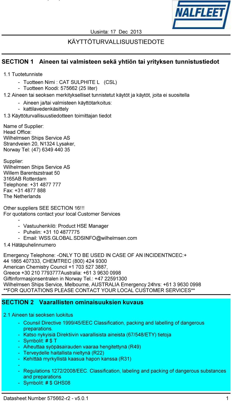 3 Käyttöturvallisuustiedotteen toimittajan tiedot Name of Supplier: Head Office: Wilhelmsen Ships Service AS Strandveien 20, N1324 Lysaker, Norway Tel: (47) 6349 440 35 Supplier: Wilhelmsen Ships