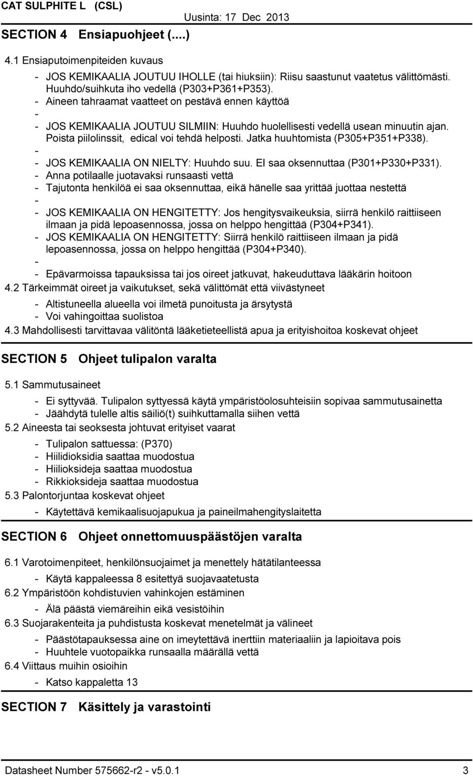 Jatka huuhtomista (P305+P351+P338). JOS KEMIKAALIA ON NIELTY: Huuhdo suu. EI saa oksennuttaa (P301+P330+P331).