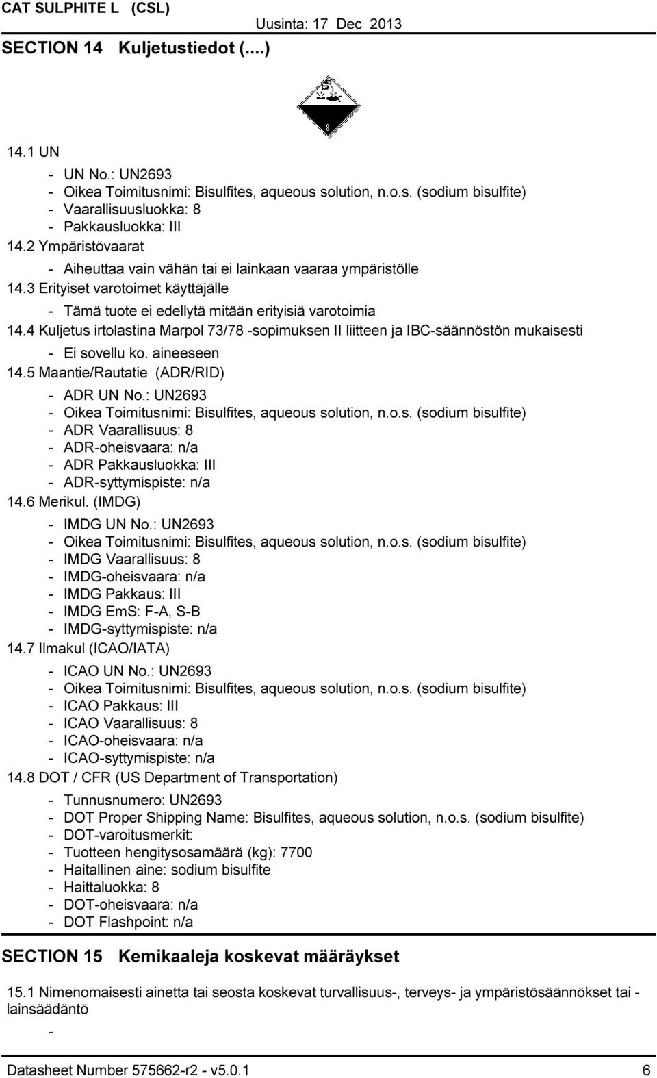 4 Kuljetus irtolastina Marpol 73/78 sopimuksen II liitteen ja IBCsäännöstön mukaisesti Ei sovellu ko. aineeseen 14.5 Maantie/Rautatie (ADR/RID) ADR UN No.