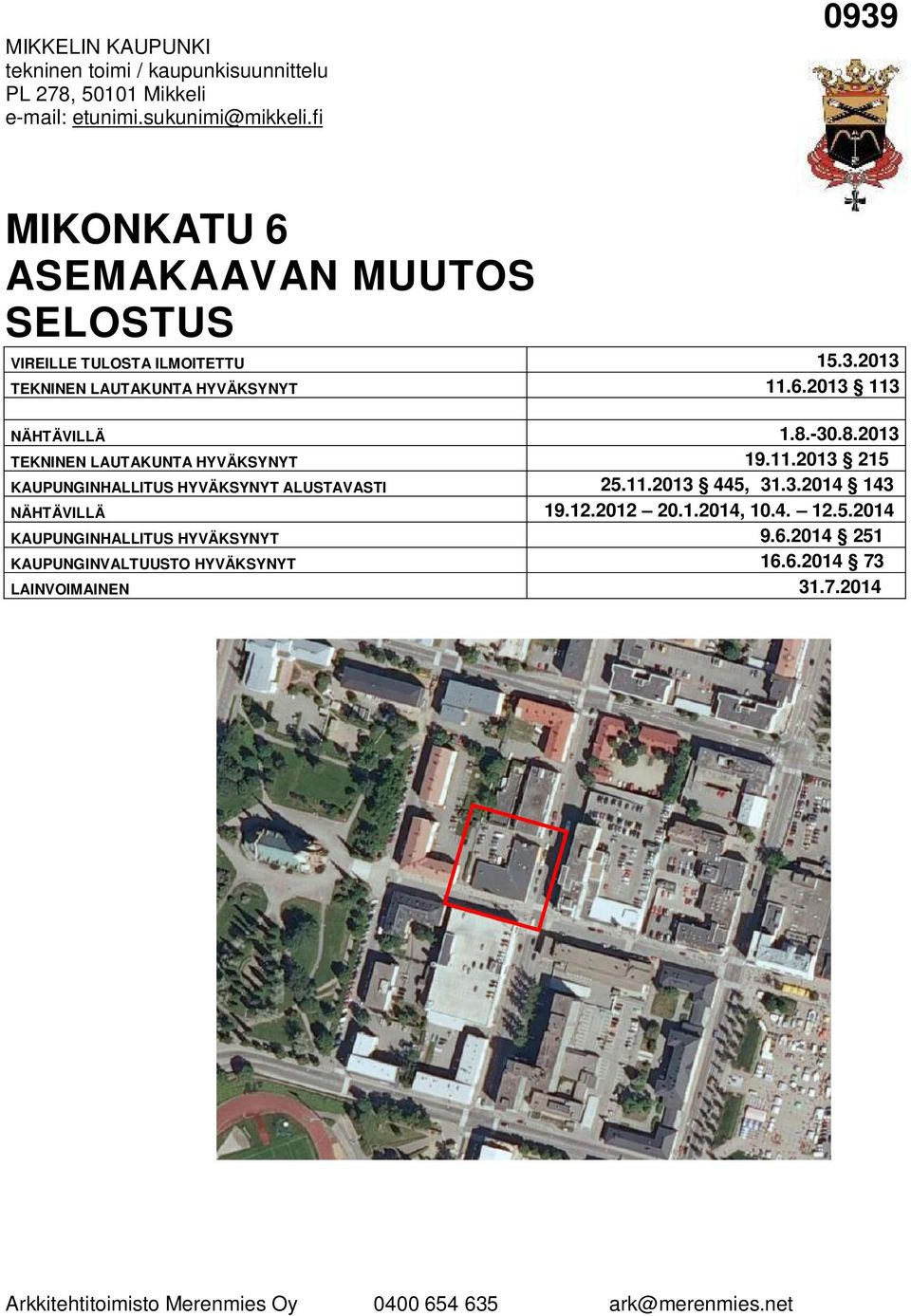 8.2013 TEKNINEN LAUTAKUNTA HYVÄKSYNYT 19.11.2013 215 KAUPUNGINHALLITUS HYVÄKSYNYT ALUSTAVASTI 25.11.2013 445, 31.3.2014 143 NÄHTÄVILLÄ 19.12.2012 20.1.2014, 10.