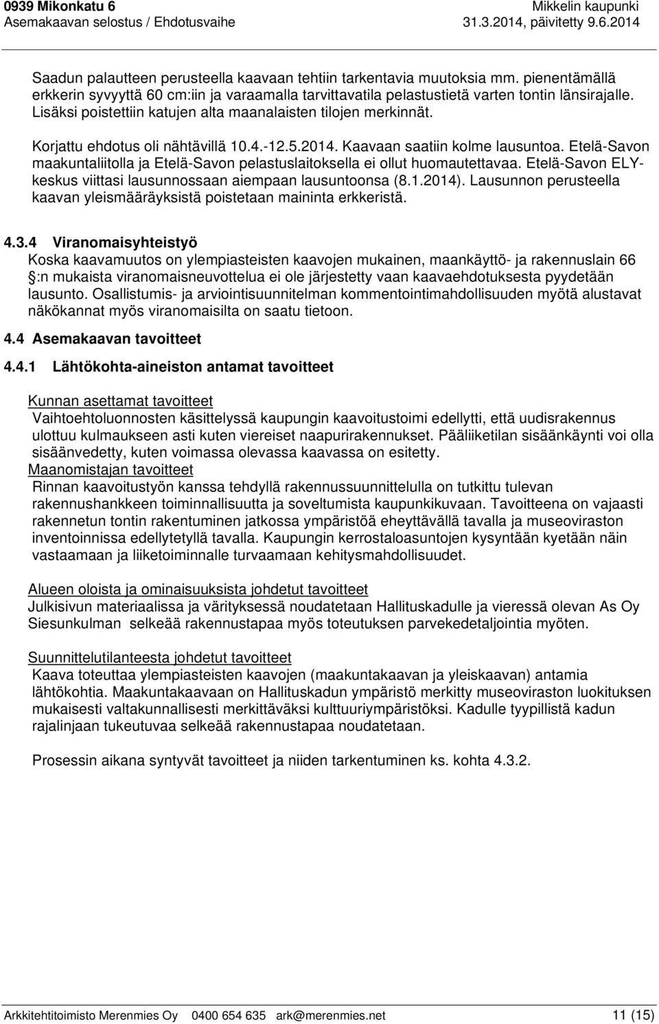 Korjattu ehdotus oli nähtävillä 10.4.-12.5.2014. Kaavaan saatiin kolme lausuntoa. Etelä-Savon maakuntaliitolla ja Etelä-Savon pelastuslaitoksella ei ollut huomautettavaa.