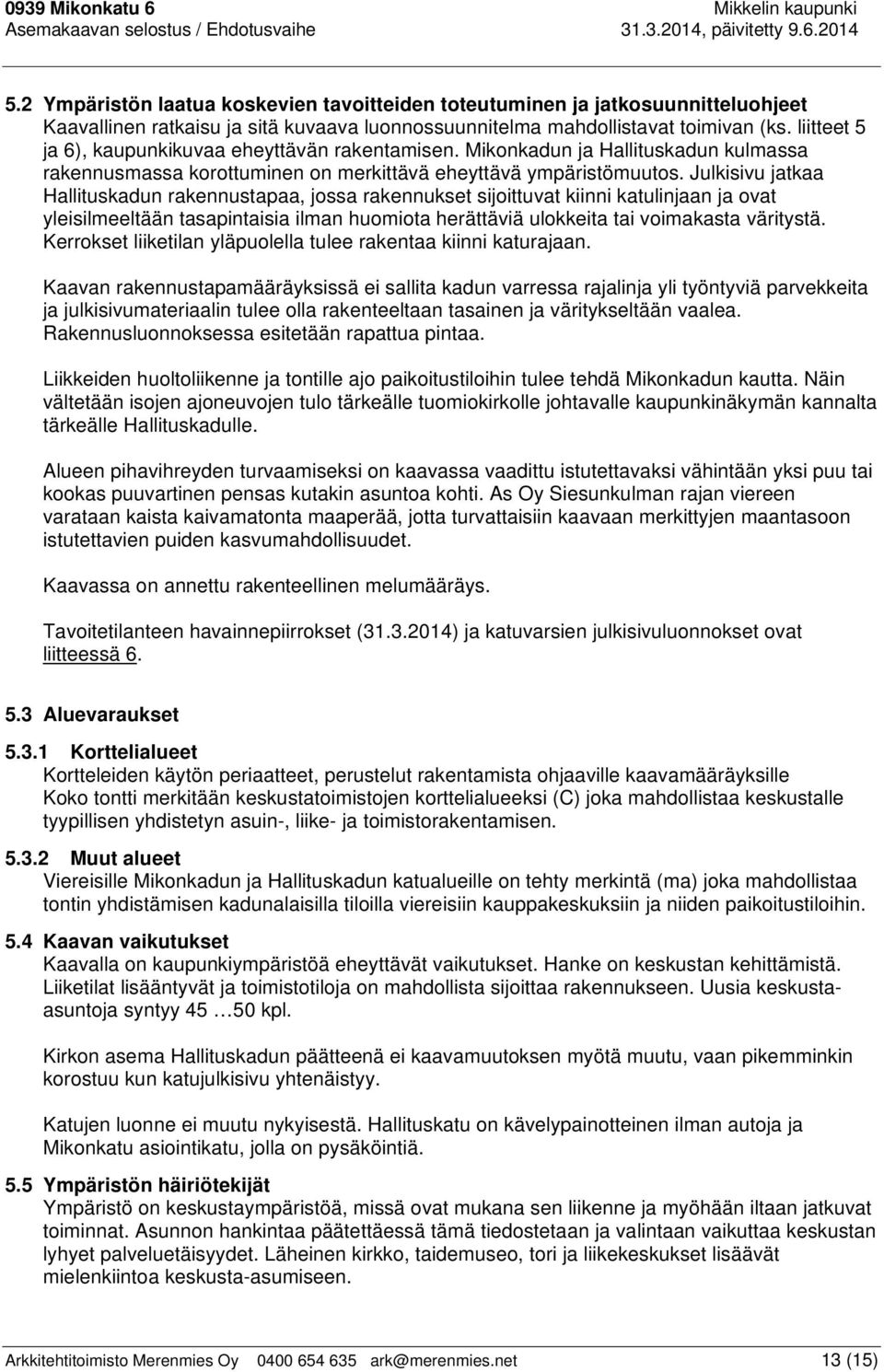 liitteet 5 ja 6), kaupunkikuvaa eheyttävän rakentamisen. Mikonkadun ja Hallituskadun kulmassa rakennusmassa korottuminen on merkittävä eheyttävä ympäristömuutos.