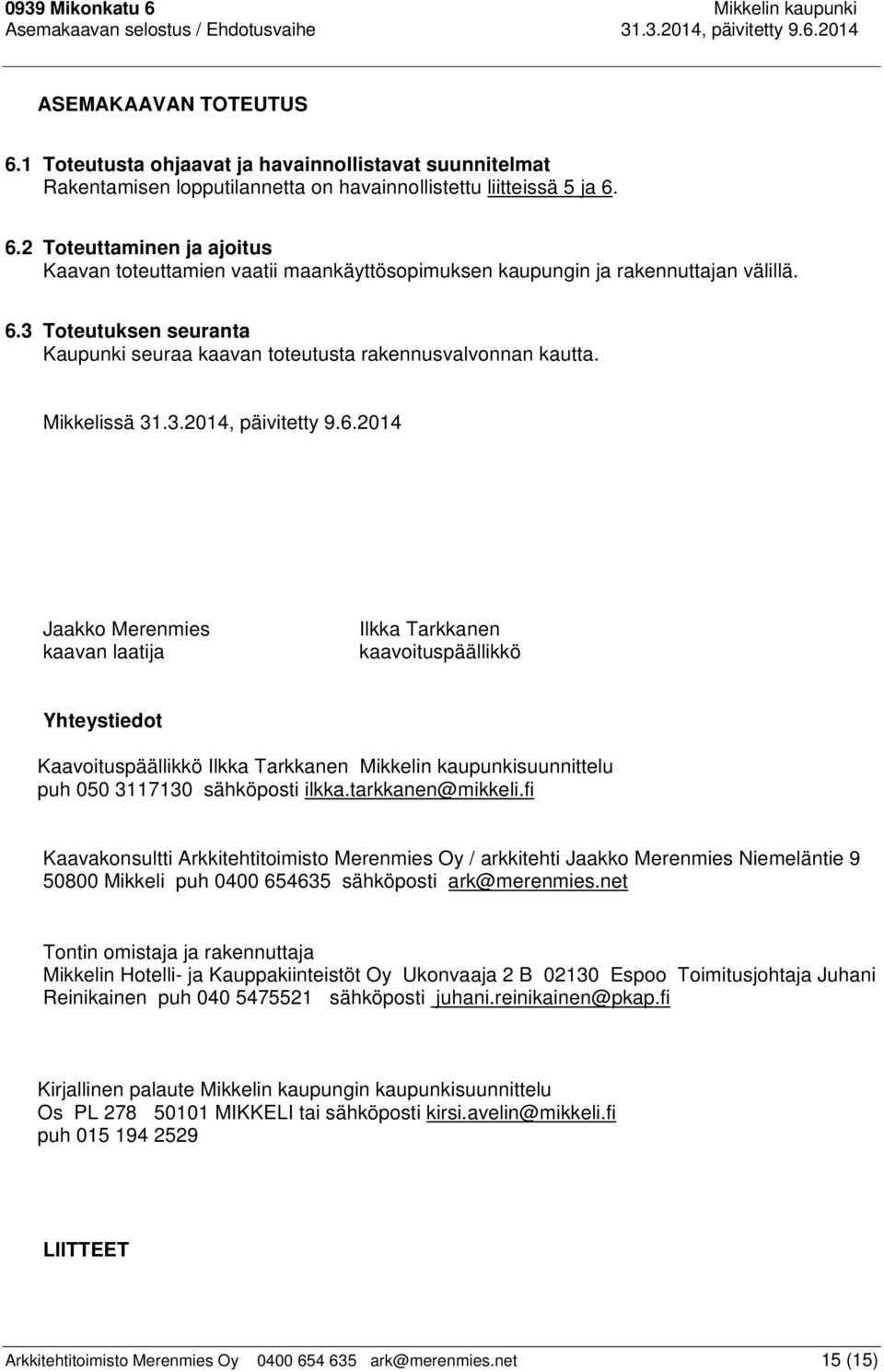 6.2 Toteuttaminen ja ajoitus Kaavan toteuttamien vaatii maankäyttösopimuksen kaupungin ja rakennuttajan välillä. 6.3 Toteutuksen seuranta Kaupunki seuraa kaavan toteutusta rakennusvalvonnan kautta.