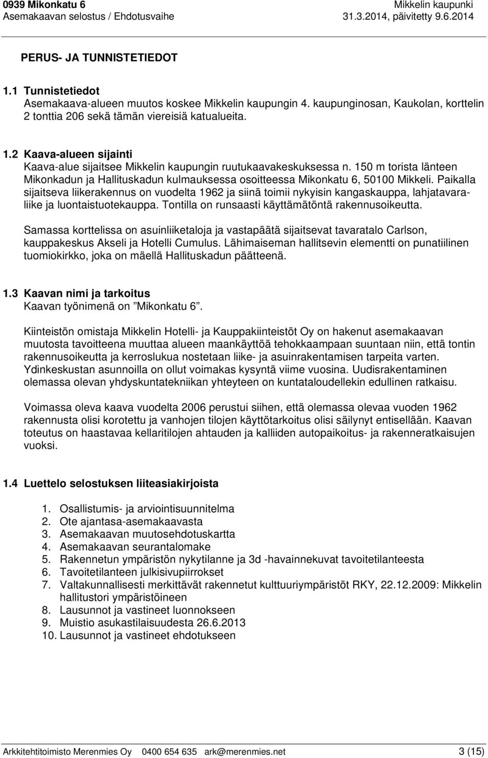 150 m torista länteen Mikonkadun ja Hallituskadun kulmauksessa osoitteessa Mikonkatu 6, 50100 Mikkeli.