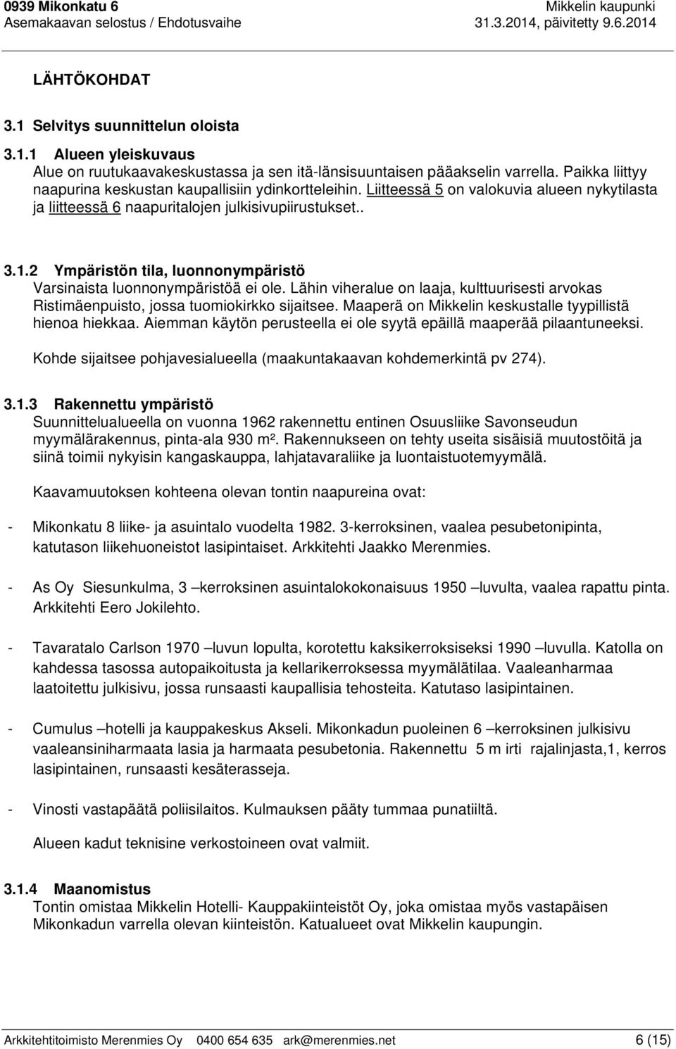 2 Ympäristön tila, luonnonympäristö Varsinaista luonnonympäristöä ei ole. Lähin viheralue on laaja, kulttuurisesti arvokas Ristimäenpuisto, jossa tuomiokirkko sijaitsee.