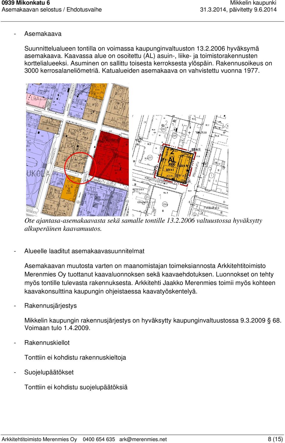 Katualueiden asemakaava on vahvistettu vuonna 1977. Ote ajantasa-asemakaavasta sekä samalle tontille 13.2.2006 valtuustossa hyväksytty alkuperäinen kaavamuutos.