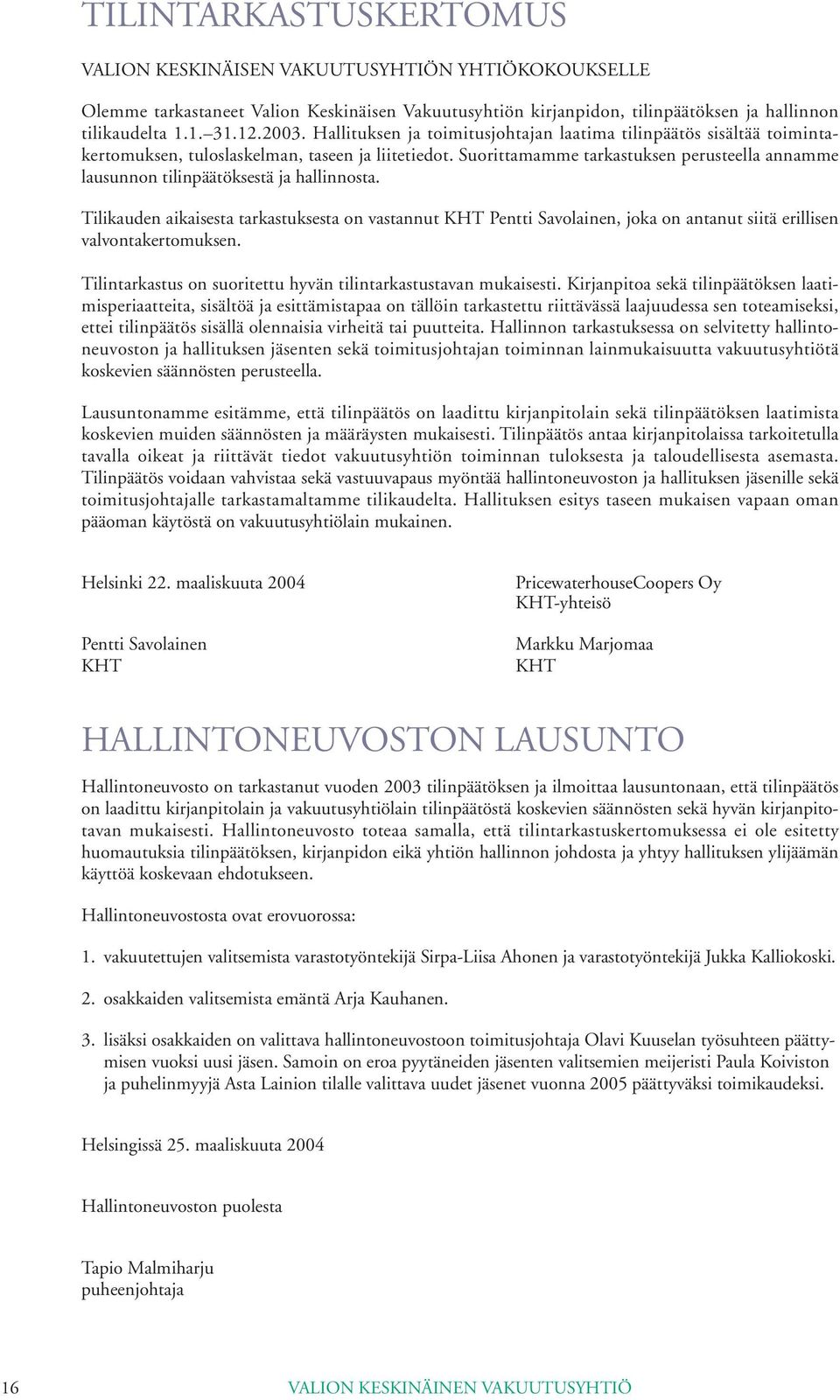 Suorittamamme tarkastuksen perusteella annamme lausunnon tilinpäätöksestä ja hallinnosta.