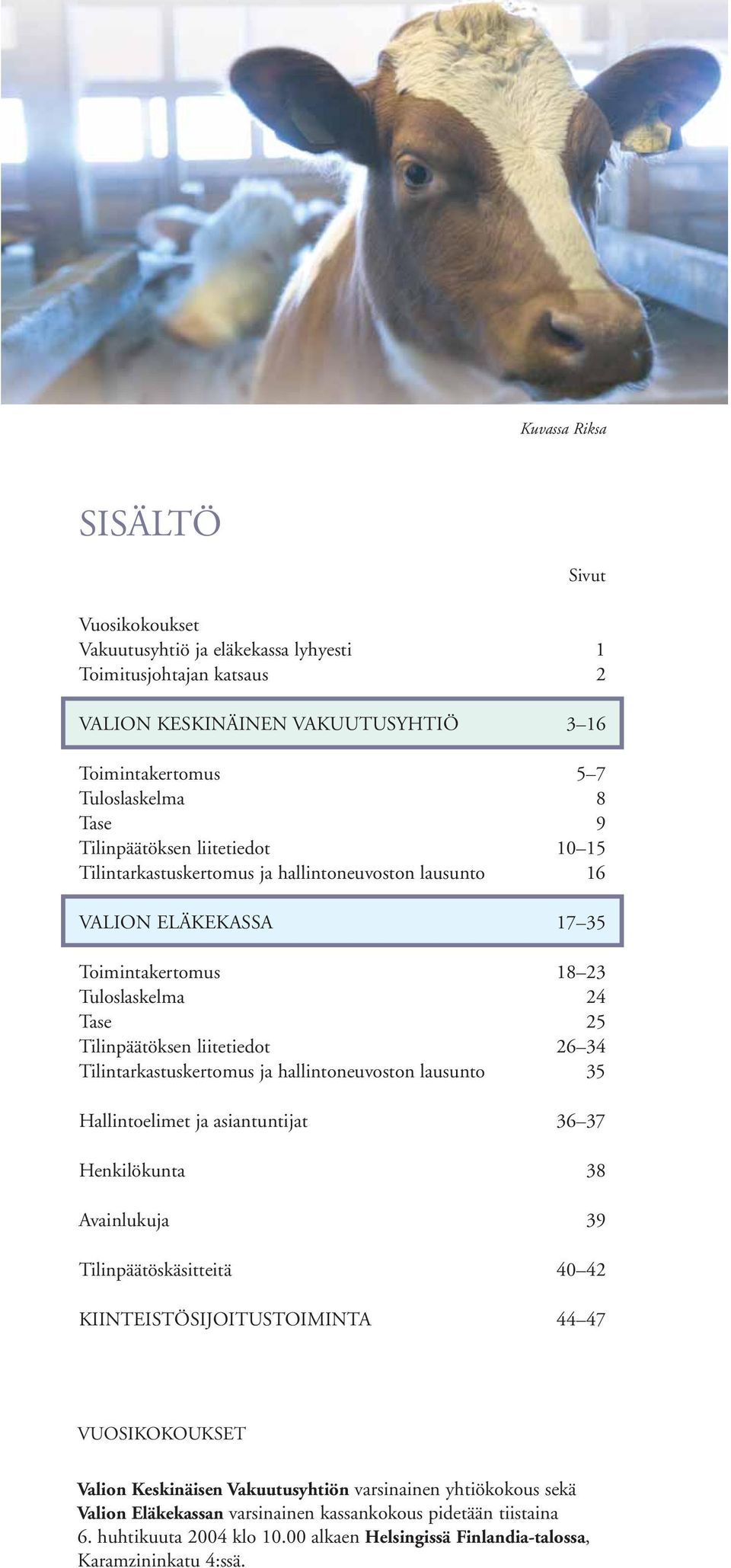 Tilintarkastuskertomus ja hallintoneuvoston lausunto 35 Hallintoelimet ja asiantuntijat 36 37 Henkilökunta 38 Avainlukuja 39 Tilinpäätöskäsitteitä 40 42 KIINTEISTÖSIJOITUSTOIMINTA 44 47