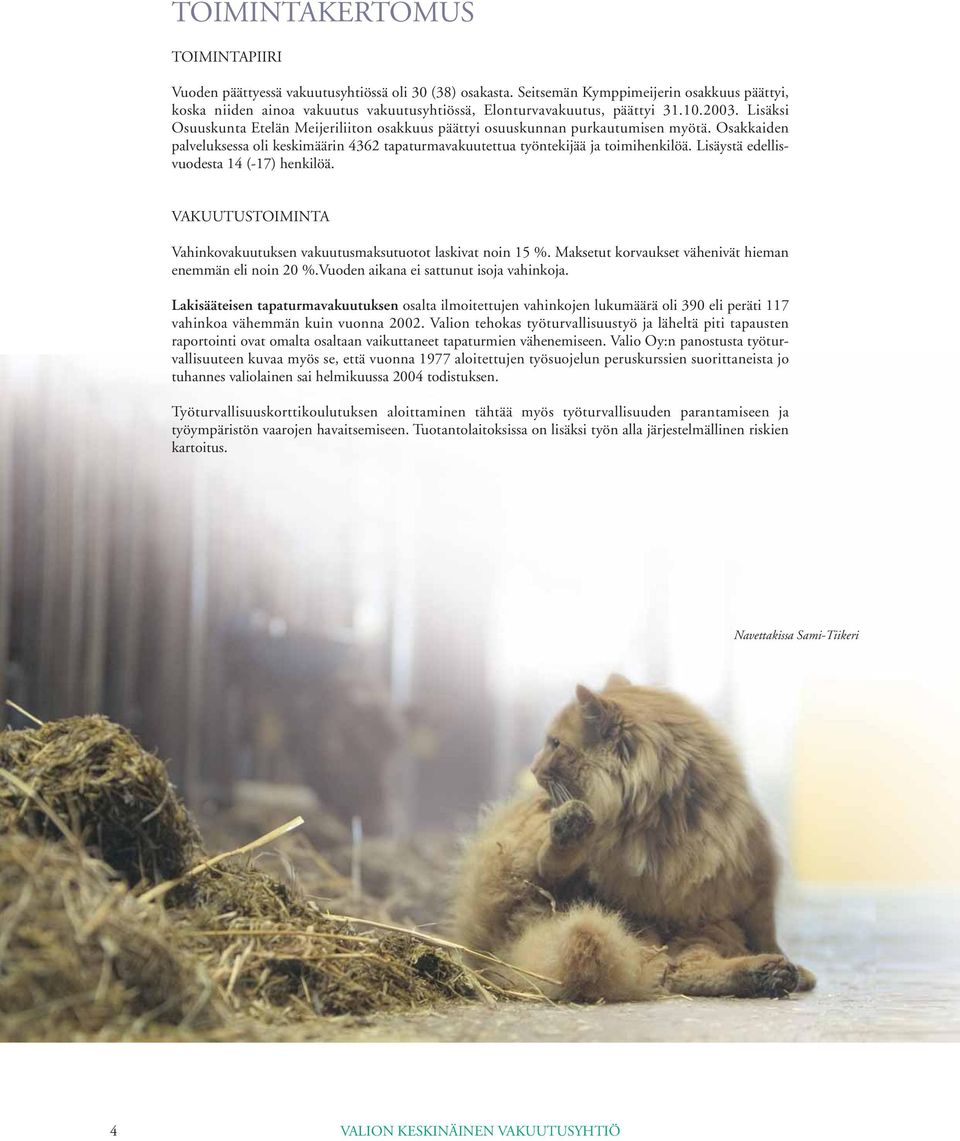 Lisäksi Osuuskunta Etelän Meijeriliiton osakkuus päättyi osuuskunnan purkautumisen myötä. Osakkaiden palveluksessa oli keskimäärin 4362 tapaturmavakuutettua työntekijää ja toimihenkilöä.