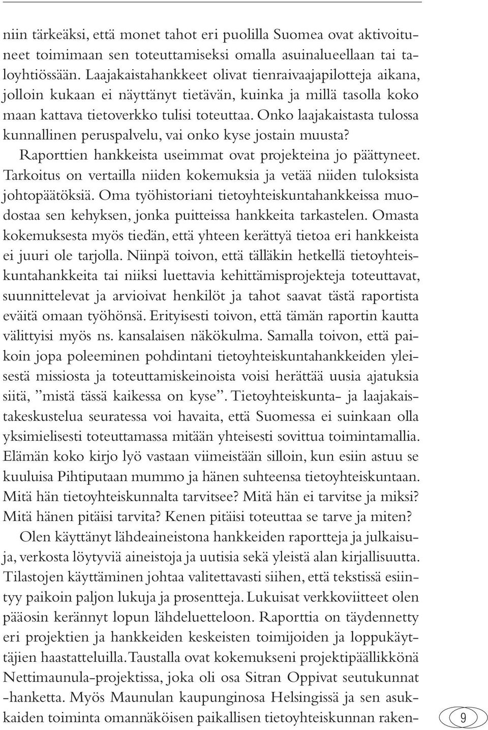 Onko laajakaistasta tulossa kunnallinen peruspalvelu, vai onko kyse jostain muusta? Raporttien hankkeista useimmat ovat projekteina jo päättyneet.