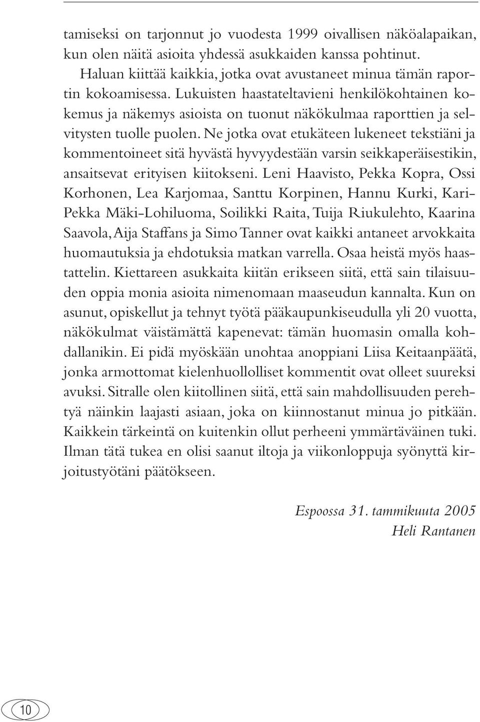 Lukuisten haastateltavieni henkilökohtainen kokemus ja näkemys asioista on tuonut näkökulmaa raporttien ja selvitysten tuolle puolen.