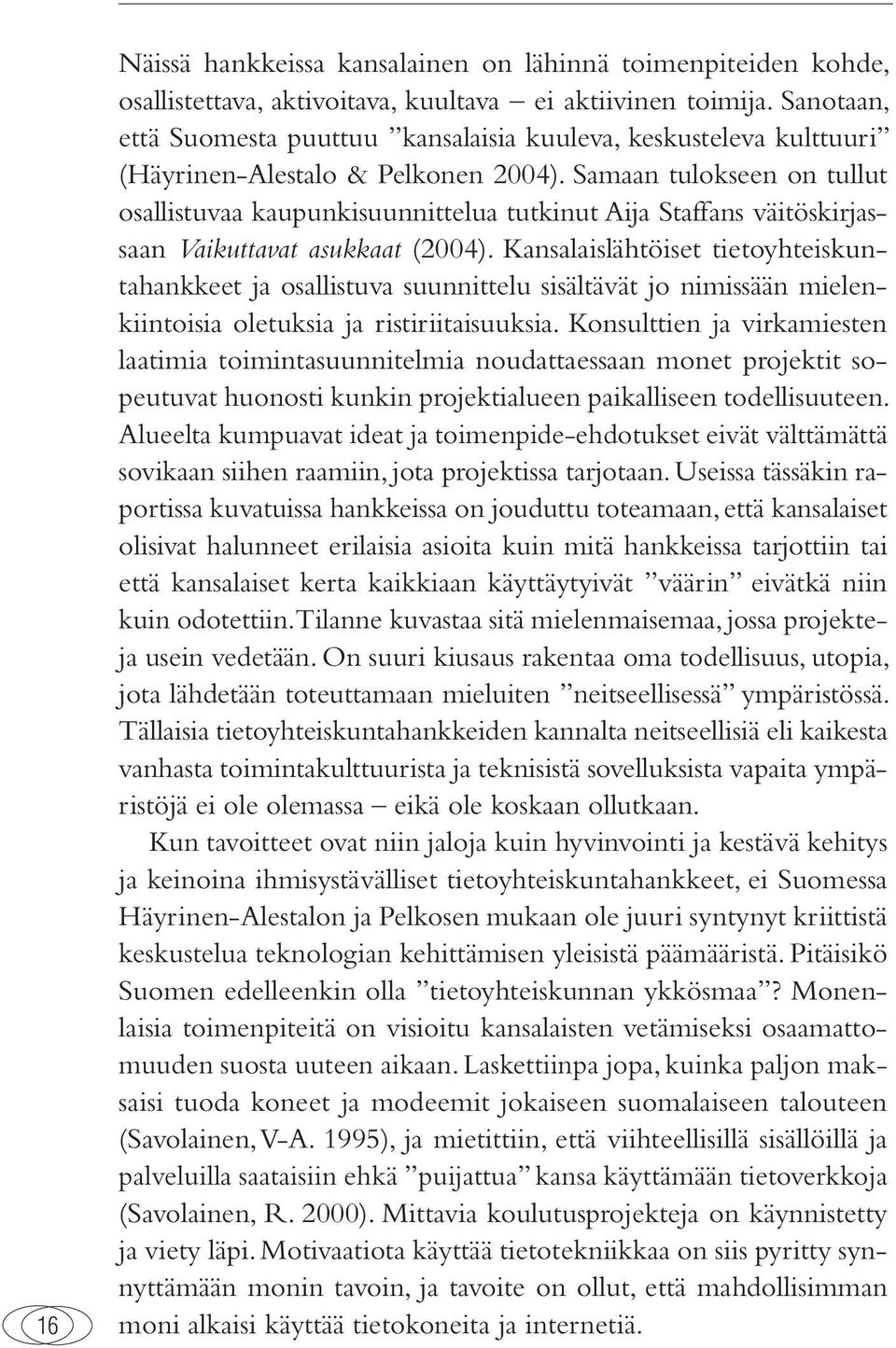 Samaan tulokseen on tullut osallistuvaa kaupunkisuunnittelua tutkinut Aija Staffans väitöskirjassaan Vaikuttavat asukkaat (2004).