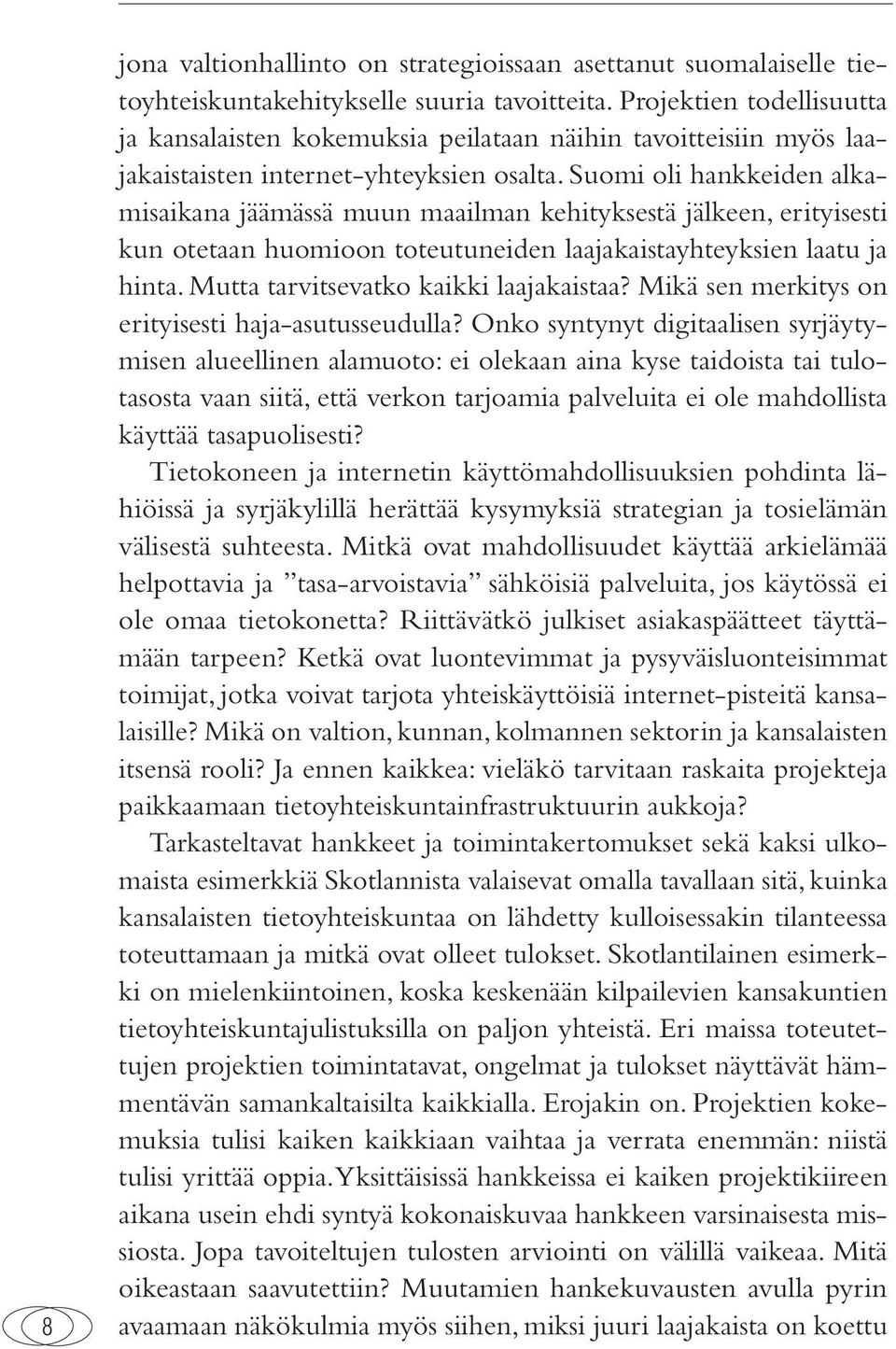 Suomi oli hankkeiden alkamisaikana jäämässä muun maailman kehityksestä jälkeen, erityisesti kun otetaan huomioon toteutuneiden laajakaistayhteyksien laatu ja hinta.