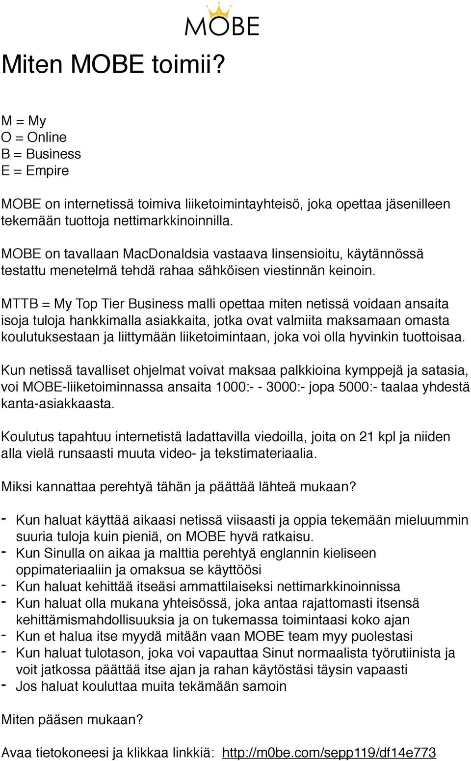 MTTB = My Top Tier Business malli opettaa miten netissä voidaan ansaita isoja tuloja hankkimalla asiakkaita, jotka ovat valmiita maksamaan omasta koulutuksestaan ja liittymään liiketoimintaan, joka