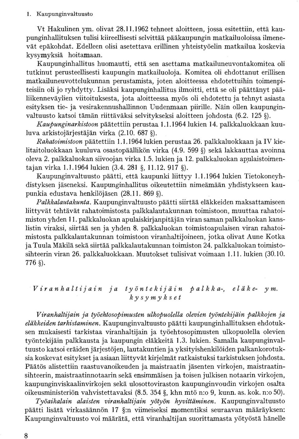 Edelleen olisi asetettava erillinen yhteistyöelin matkailua koskevia kysymyksiä hoitamaan.