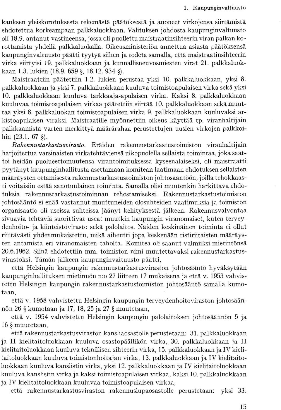 Oikeusministeriön annettua asiasta päätöksensä kaupunginvaltuusto päätti tyytyä siihen ja todeta samalla, että maistraatinsihteerin virka siirtyisi 19.