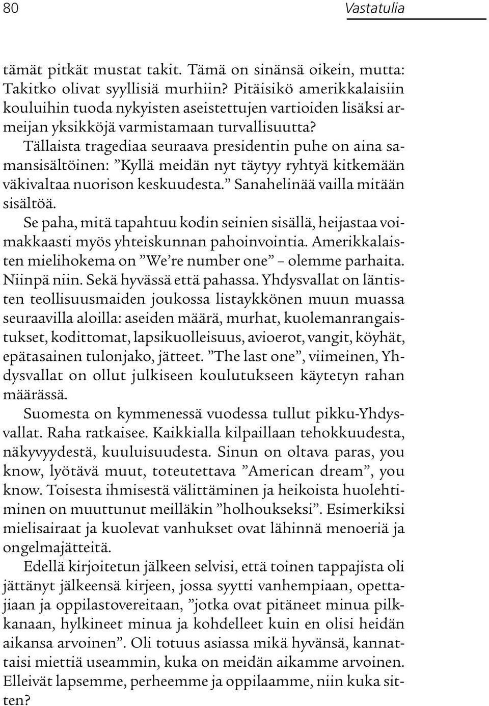 Tällaista tragediaa seuraava presidentin puhe on aina samansisältöinen: Kyllä meidän nyt täytyy ryhtyä kitkemään väkivaltaa nuorison keskuudesta. Sanahelinää vailla mitään sisältöä.