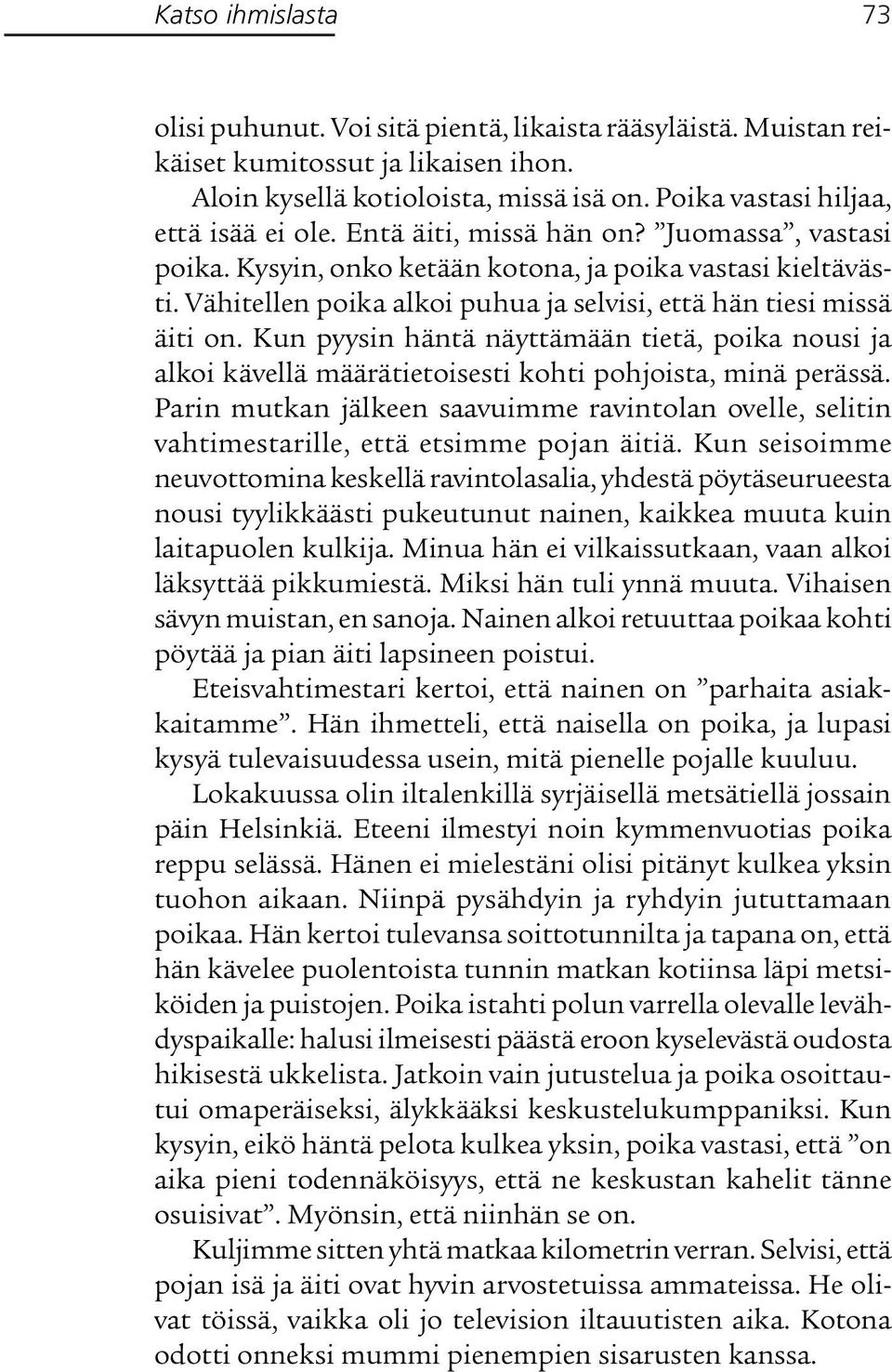 Vähitellen poika alkoi puhua ja selvisi, että hän tiesi missä äiti on. Kun pyysin häntä näyttämään tietä, poika nousi ja alkoi kävellä määrätietoisesti kohti pohjoista, minä perässä.