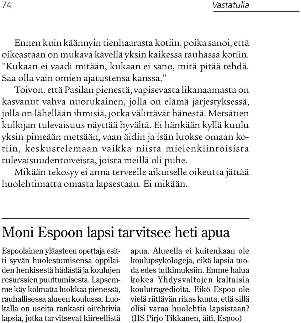 Toivon, että Pasilan pienestä, vapisevasta likanaamasta on kasvanut vahva nuorukainen, jolla on elämä järjestyksessä, jolla on lähellään ihmisiä, jotka välittävät hänestä.