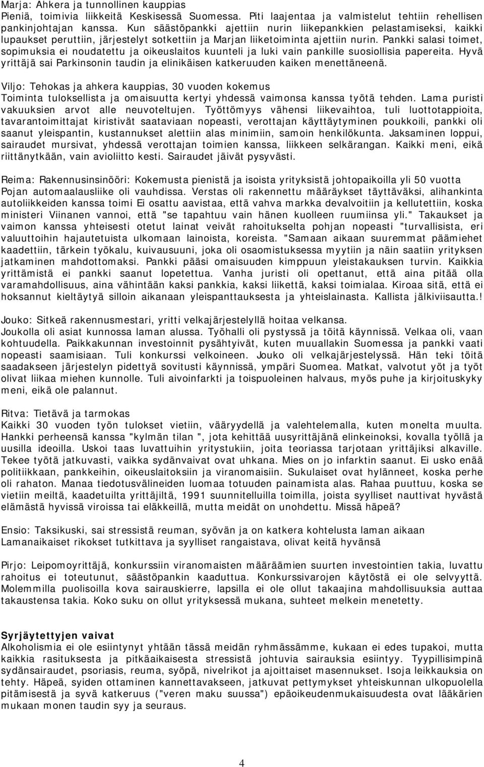 Pankki salasi toimet, sopimuksia ei noudatettu ja oikeuslaitos kuunteli ja luki vain pankille suosiollisia papereita.