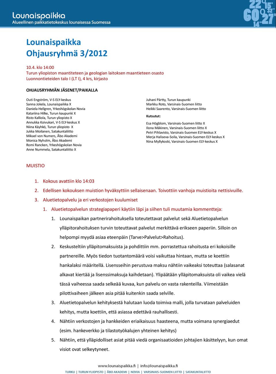 Jokela, Lounaispaikka X Daniela Hellgren, Yrkeshögskolan Novia Katariina Hilke, Turun kaupunki X Risto Kalliola, Turun yliopisto X Annukka Koivukari, V-S ELY-keskus X Niina Käyhkö, Turun yliopisto X