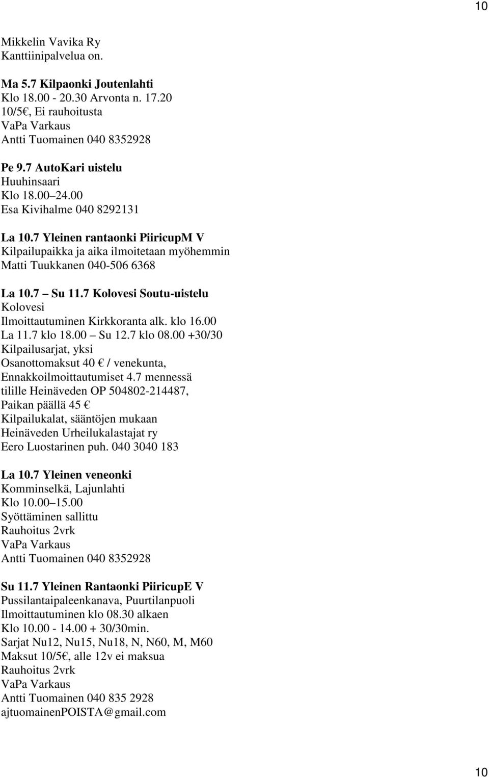 00 La 11.7 klo 18.00 Su 12.7 klo 08.00 +30/30 Kilpailusarjat, yksi Osanottomaksut 40 / venekunta, Ennakkoilmoittautumiset 4.