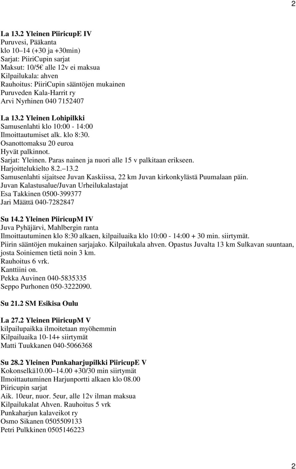 Kala-Harrit ry Arvi Nyrhinen 040 7152407 La 13.2 Yleinen Lohipilkki Samusenlahti klo 10:00-14:00 Ilmoittautumiset alk. klo 8:30. Osanottomaksu 20 euroa Hyvät palkinnot. Sarjat: Yleinen.