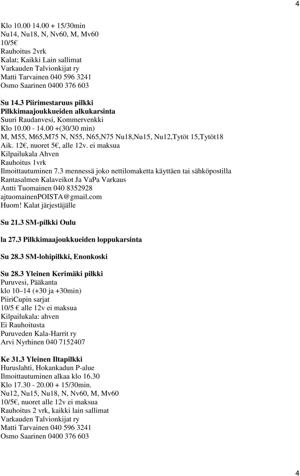 12, nuoret 5, alle 12v. ei maksua Kilpailukala Ahven Rauhoitus 1vrk Ilmoittautuminen 7.3 mennessä joko nettilomaketta käyttäen tai sähköpostilla Rantasalmen Kalaveikot Ja ajtuomainenpoista@gmail.