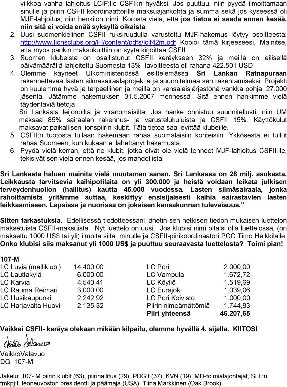 Korosta vielä, että jos tietoa ei saada ennen kesää, niin sitä ei voida enää syksyllä oikaista. 2. Uusi suomenkielinen CSFII ruksiruudulla varustettu MJF-hakemus löytyy osoitteesta: http://www.