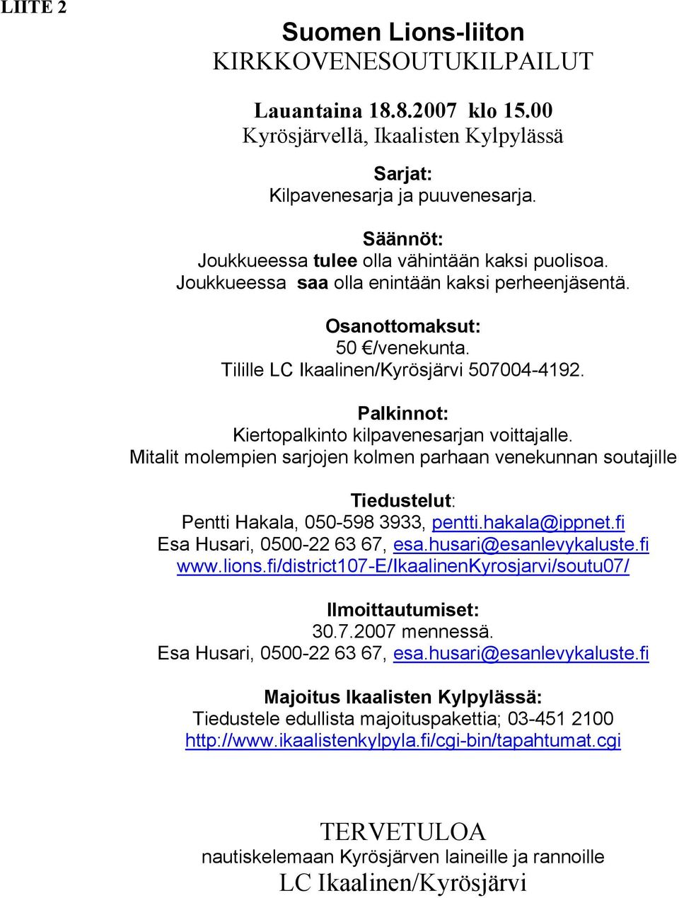 Palkinnot: Kiertopalkinto kilpavenesarjan voittajalle. Mitalit molempien sarjojen kolmen parhaan venekunnan soutajille Tiedustelut: Pentti Hakala, 050-598 3933, pentti.hakala@ippnet.