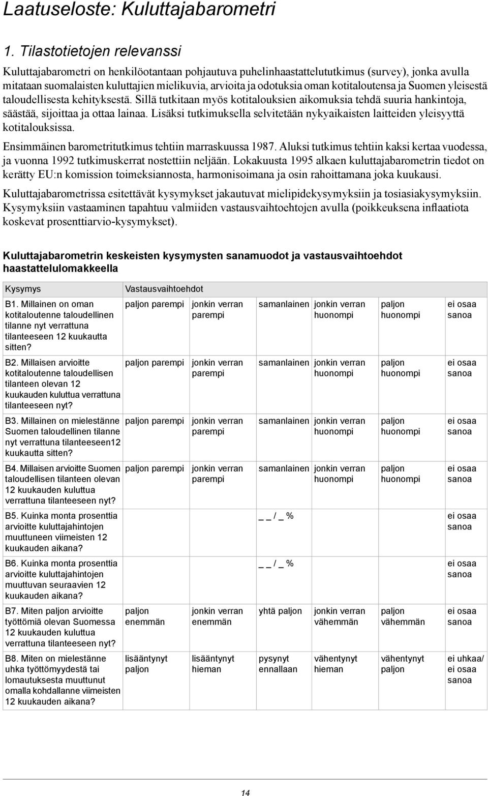 kotitaloutensa ja Suomen yleisestä taloudellisesta kehityksestä. Sillä tutkitaan myös kotitalouksien aikomuksia tehdä suuria hankintoja, säästää, sijoittaa ja ottaa lainaa.